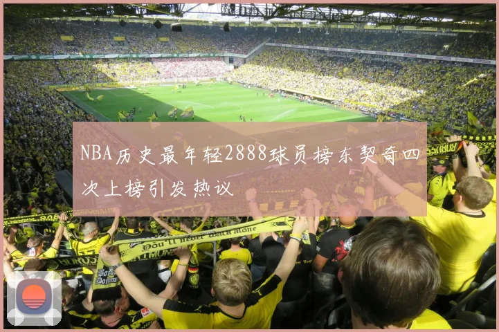 NBA历史最年轻2888球员榜东契奇四次上榜引发热议